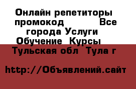 Онлайн репетиторы (промокод 48544) - Все города Услуги » Обучение. Курсы   . Тульская обл.,Тула г.